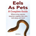 Eels As Pets: Where to buy, species, aquarium, supplies, diet, care, tank setup, and more! A Complete Guide!