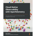 Cloud-Native Observability with OpenTelemetry: Learn to gain visibility into systems by combining tracing, metrics, and logging with OpenTelemetry