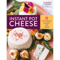 Instant Pot Cheese: Discover How Easy It Is to Make Mozzarella, Feta, Chevre, and More