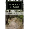 My Cloak of Grief: The aim of this book is fulfilled if it will help one person be less despairing then sharing my most personal and inti