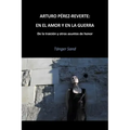 Arturo Pérez-Reverte: En el amor y en la guerra: De la traición y otros asuntos de honor