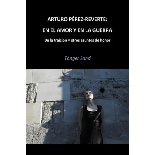 Arturo Pérez-Reverte: En el amor y en la guerra: De la traición y otros asuntos de honor