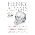 Henry Adams: The Historian as Political Theorist