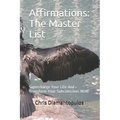 Affirmations: The Master List: Supercharge Your Life And Transform Your Subconscious Mind