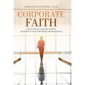 Corporate Faith: How to Survive Corporate America and Still Be a Good, Faith-Based, and Moral Person