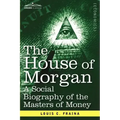 The House of Morgan a Social Biography of the Masters of Money