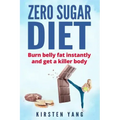 Zero Sugar Diet: Burn Belly Fat Instantly and Get a Killer Body (No Sugar Diet)