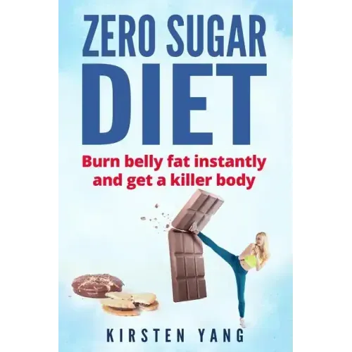 Zero Sugar Diet: Burn Belly Fat Instantly and Get a Killer Body (No Sugar Diet)