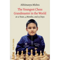 The Youngest Chess Grandmaster in the World: The Chess Adventures of Abhimanyu Mishra Aged 12 Years, 4 Months, and 25 Days