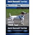Jack Russell Terrier Dog Training With The No BRAINER Dog TRAINER WE Make it THAT Easy!: How To Easily Train Your Jack Russell Terrier