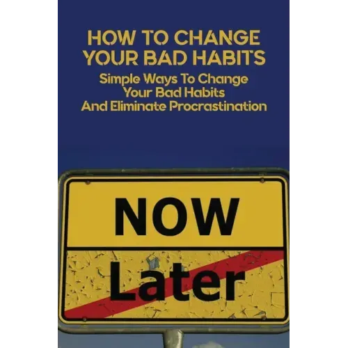 How To Change Your Bad Habits: Simple Ways To Change Your Bad Habits And Eliminate Procrastination: Productive Habits Meaning