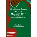 Nick Carter Stories No. 133, March 27, 1915: Won by Magic; or, Nick Carter's Mysterious Ear.