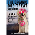 The Organic Dog Treat Cookbook: 25 All-Natural Howling Good Recipes