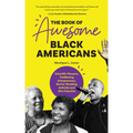 The Book of Awesome Black Americans: Scientific Pioneers, Trailblazing Entrepreneurs, Barrier-Breaking Activists and Afro-Futurists (Teen and YA Cultu