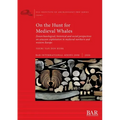 On the Hunt for Medieval Whales: Zooarchaeological, historical and social perspectives on cetacean exploitation in medieval northern and western Europ