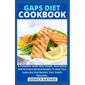 Gaps Diet Cookbook: A Complete Guide With Simple, Nourishing And Nutrient-Densed Recipes To Heal Your Leaky Gut And Restore Your Health Naturally