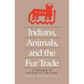 Indians, Animals, and the Fur Trade: A Critique of Keepers of the Game