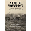 A Home for Wayward Boys: The Early History of the Alabama Boys' Industrial School