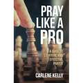 Pray Like A Pro: A Guide To Strategic and Effective Prayer