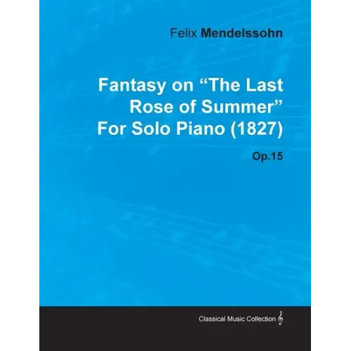 Fantasy on the Last Rose of Summer by Felix Mendelssohn for Solo Piano (1827) Op.15