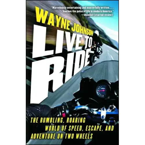 Live to Ride: The Rumbling, Roaring World of Speed, Escape, and Adventure on Two Wheels