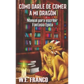 Cómo darle de comer a mi Dragón: Manual para escribir Fantasía Épica