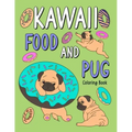 Kawaii Food and Pug Coloring Book: An Adult Coloring Book with Food Menu and Funny Dog for a Pug Owner Best Gift for Dog Lovers