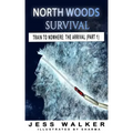 North Woods Survival: Train to Nowhere: A Wilderness Adventure Thriller