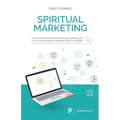 Spiritual Marketing: How to overcome the limits of strategic marketing with a mix of communication, meditation, ethics and magic.