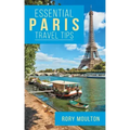 Essential Paris Travel Tips: Secrets, Advice & Insight for a Perfect Paris Vacation