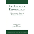An American Reformation: A Documentary History of Unitarian Christianity