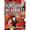 The Guide to Honduran Milksnakes: A Collective History of Honduran Milksnakes for the Hobbyist