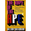 The Rape of the APE* (*American Puritan Ethic): (The Official History of the Sex Revolution, 1945-1973: The Obscening of America, an R.S.V.P. (Redeemi