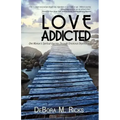 Love Addicted: One Woman's Spiritual Journey Through Emotional Dependency