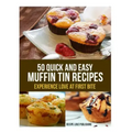 50 Quick and Easy Muffin Tin Recipes: Experience Love at First Bite!