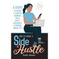 How to Choose a Side Hustle: 6 Steps to Design a Startup Business for a Happy, Successful and Purpose Driven Life