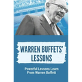 Warren Buffets' Lessons: Powerful Lessons Learn From Warren Buffett: Lessons On Life From Warren Buffett