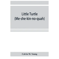 Little Turtle (Me-she-kin-no-quah): the great chief of the Miami Indian nation; being a sketch of his life together with that of Wm. Wells and some no