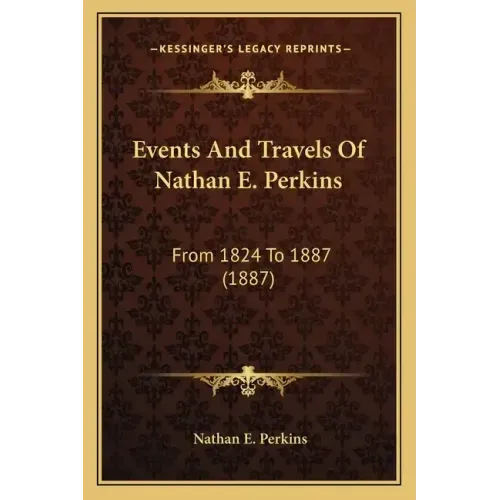 Events And Travels Of Nathan E. Perkins: From 1824 To 1887 (1887)
