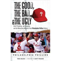 The Good, the Bad, & the Ugly: Philadelphia Phillies: Heart-Pounding, Jaw-Dropping, and Gut-Wrenching Moments from Philadelphia Phillies History