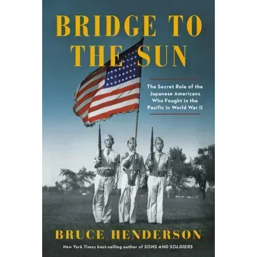 Bridge to the Sun: The Secret Role of the Japanese Americans Who Fought in the Pacific in World War II