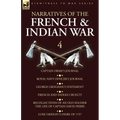 Narratives of the French and Indian War: 4-Captain Orme's Journal, Royal Navy Officer's Journal, George Croghan's Statement, French and Indian Cruelty
