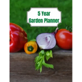5 Year Garden Planner: Garden Budgets, Garden Plannings and Garden Logs for the Next 5 Years