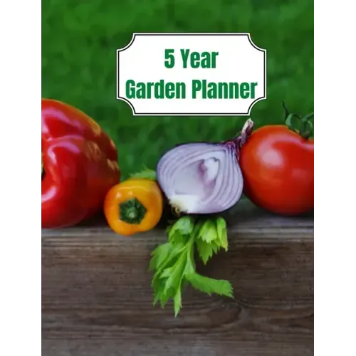 5 Year Garden Planner: Garden Budgets, Garden Plannings and Garden Logs for the Next 5 Years