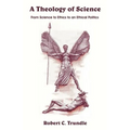 A Theology of Science: From Science to Ethics to an Ethical Politics
