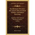 Recollections Of Louisa May Alcott, John Greenleaf Whittier And Robert Browning: Together With Several Memorial Poems (1893)