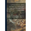 A Political and Satirical History of the Years 1756 and 1757: in a Series of Seventy-five Humorous and Entertaining Prints, Containing All the Most Re