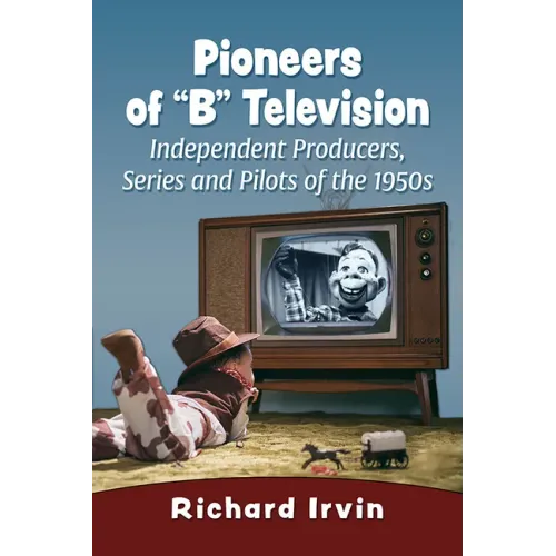 Pioneers of "B" Television: Independent Producers, Series and Pilots of the 1950s