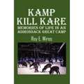Kamp Kill Kare: Memories Of Life In An Adirondack Great Camp