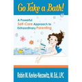 Go Take a Bath!: A Powerful Self-Care Approach to Extraordinary Parenting